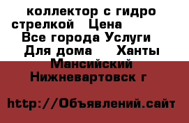 коллектор с гидро стрелкой › Цена ­ 8 000 - Все города Услуги » Для дома   . Ханты-Мансийский,Нижневартовск г.